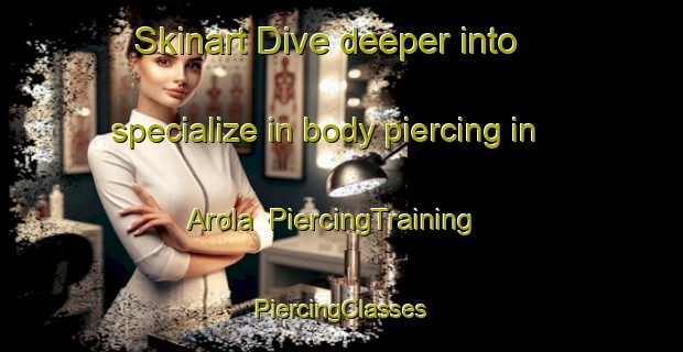 Skinart Dive deeper into specialize in body piercing in Arola | #PiercingTraining #PiercingClasses #SkinartTraining-Bangladesh