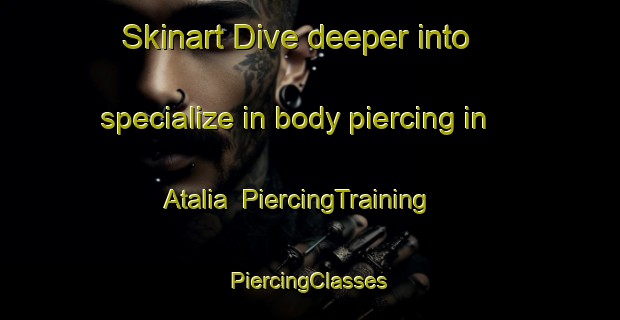 Skinart Dive deeper into specialize in body piercing in Atalia | #PiercingTraining #PiercingClasses #SkinartTraining-Bangladesh