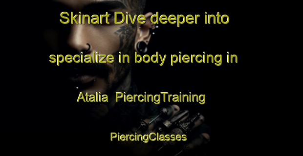 Skinart Dive deeper into specialize in body piercing in Atalia | PiercingTraining | PiercingClasses | SkinartTraining-Bangladesh