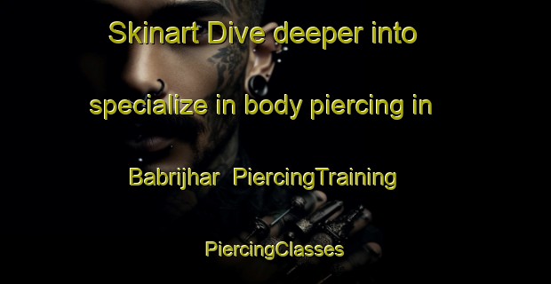 Skinart Dive deeper into specialize in body piercing in Babrijhar | #PiercingTraining #PiercingClasses #SkinartTraining-Bangladesh