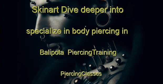 Skinart Dive deeper into specialize in body piercing in Balipota | #PiercingTraining #PiercingClasses #SkinartTraining-Bangladesh