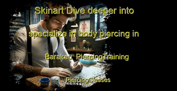 Skinart Dive deeper into specialize in body piercing in Barakau | #PiercingTraining #PiercingClasses #SkinartTraining-Bangladesh