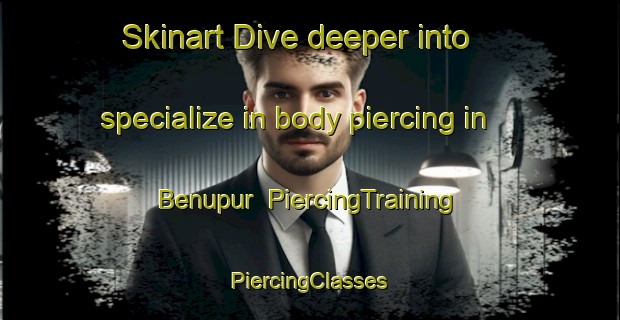 Skinart Dive deeper into specialize in body piercing in Benupur | #PiercingTraining #PiercingClasses #SkinartTraining-Bangladesh