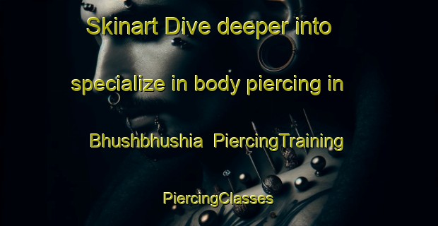 Skinart Dive deeper into specialize in body piercing in Bhushbhushia | #PiercingTraining #PiercingClasses #SkinartTraining-Bangladesh