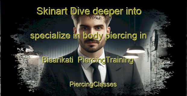 Skinart Dive deeper into specialize in body piercing in Bisarikati | #PiercingTraining #PiercingClasses #SkinartTraining-Bangladesh