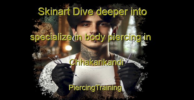 Skinart Dive deeper into specialize in body piercing in Chhakarikandi | #PiercingTraining #PiercingClasses #SkinartTraining-Bangladesh