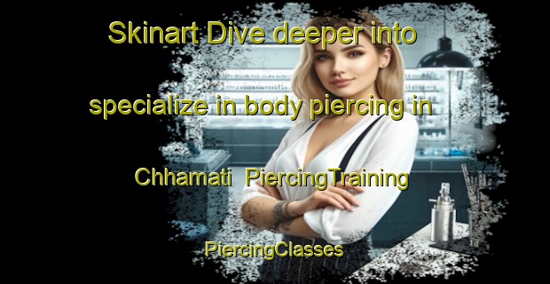 Skinart Dive deeper into specialize in body piercing in Chhamati | #PiercingTraining #PiercingClasses #SkinartTraining-Bangladesh