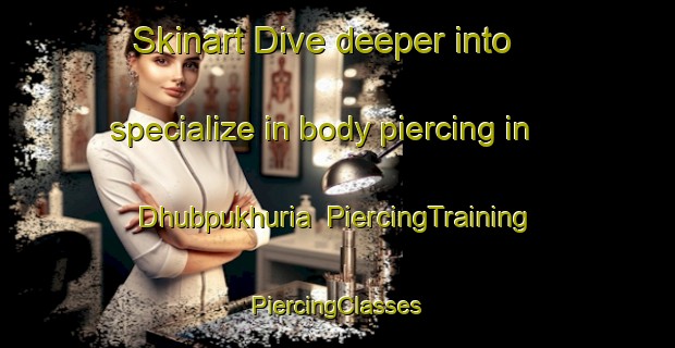 Skinart Dive deeper into specialize in body piercing in Dhubpukhuria | #PiercingTraining #PiercingClasses #SkinartTraining-Bangladesh