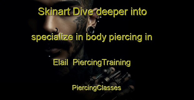 Skinart Dive deeper into specialize in body piercing in Elail | #PiercingTraining #PiercingClasses #SkinartTraining-Bangladesh