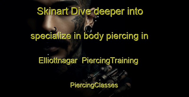 Skinart Dive deeper into specialize in body piercing in Elliottnagar | #PiercingTraining #PiercingClasses #SkinartTraining-Bangladesh