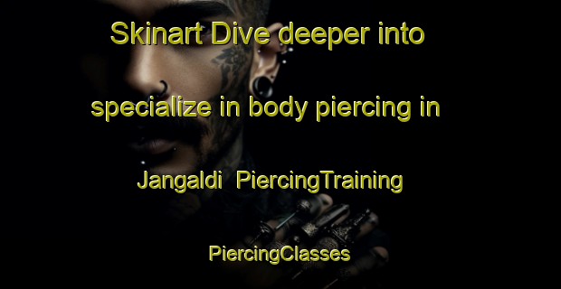 Skinart Dive deeper into specialize in body piercing in Jangaldi | #PiercingTraining #PiercingClasses #SkinartTraining-Bangladesh