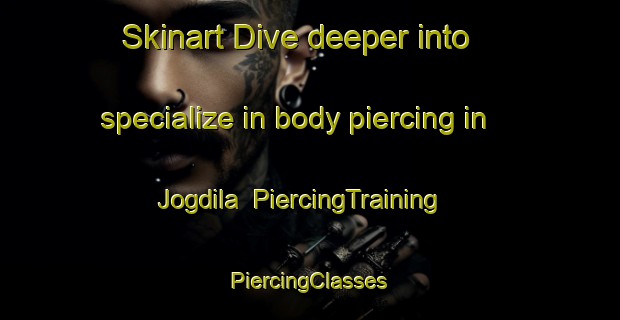 Skinart Dive deeper into specialize in body piercing in Jogdila | #PiercingTraining #PiercingClasses #SkinartTraining-Bangladesh