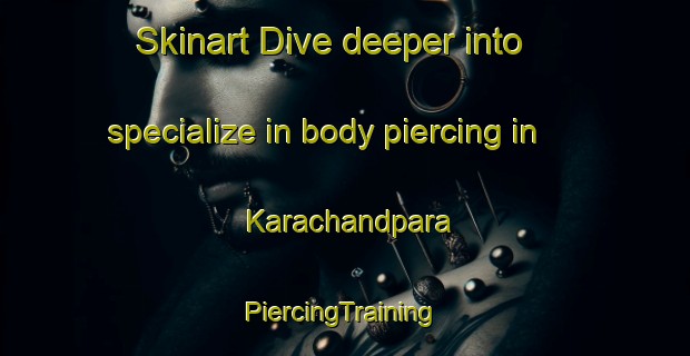 Skinart Dive deeper into specialize in body piercing in Karachandpara | #PiercingTraining #PiercingClasses #SkinartTraining-Bangladesh