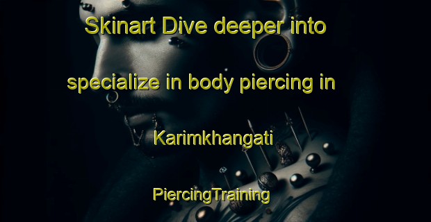 Skinart Dive deeper into specialize in body piercing in Karimkhangati | #PiercingTraining #PiercingClasses #SkinartTraining-Bangladesh