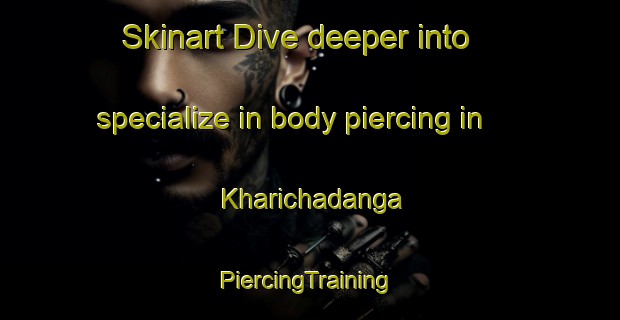 Skinart Dive deeper into specialize in body piercing in Kharichadanga | #PiercingTraining #PiercingClasses #SkinartTraining-Bangladesh