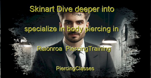 Skinart Dive deeper into specialize in body piercing in Raionroa | #PiercingTraining #PiercingClasses #SkinartTraining-Bangladesh