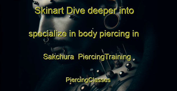 Skinart Dive deeper into specialize in body piercing in Sakchura | #PiercingTraining #PiercingClasses #SkinartTraining-Bangladesh