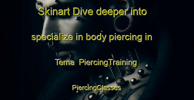 Skinart Dive deeper into specialize in body piercing in Tema | #PiercingTraining #PiercingClasses #SkinartTraining-Bangladesh