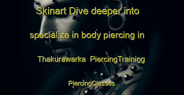 Skinart Dive deeper into specialize in body piercing in Thakurawarka | #PiercingTraining #PiercingClasses #SkinartTraining-Bangladesh