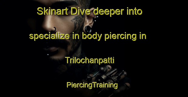 Skinart Dive deeper into specialize in body piercing in Trilochanpatti | #PiercingTraining #PiercingClasses #SkinartTraining-Bangladesh