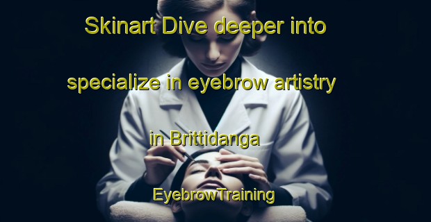 Skinart Dive deeper into specialize in eyebrow artistry in Brittidanga | EyebrowTraining | EyebrowClasses | SkinartTraining-Bangladesh
