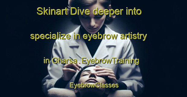 Skinart Dive deeper into specialize in eyebrow artistry in Gharsa | EyebrowTraining | EyebrowClasses | SkinartTraining-Bangladesh