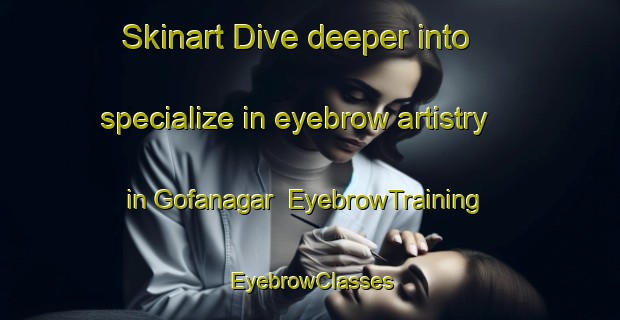 Skinart Dive deeper into specialize in eyebrow artistry in Gofanagar | EyebrowTraining | EyebrowClasses | SkinartTraining-Bangladesh