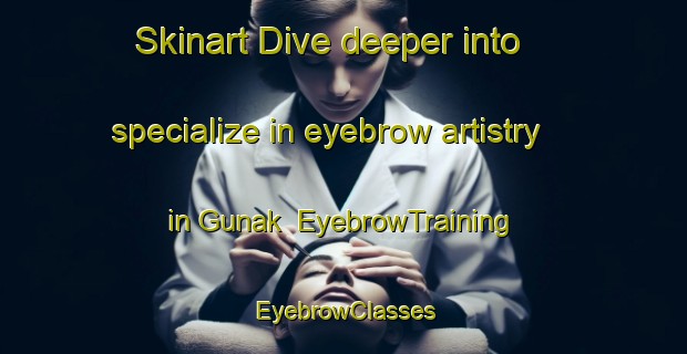 Skinart Dive deeper into specialize in eyebrow artistry in Gunak | EyebrowTraining | EyebrowClasses | SkinartTraining-Bangladesh
