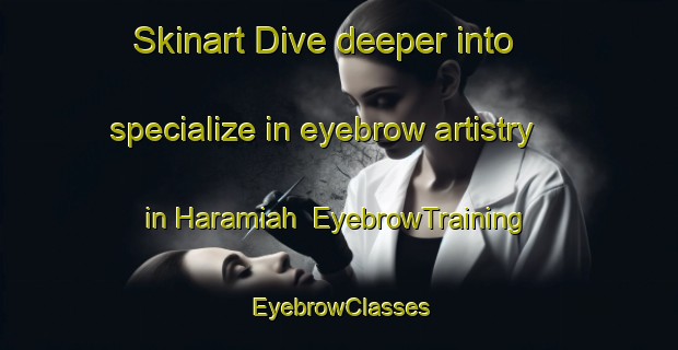 Skinart Dive deeper into specialize in eyebrow artistry in Haramiah | EyebrowTraining | EyebrowClasses | SkinartTraining-Bangladesh