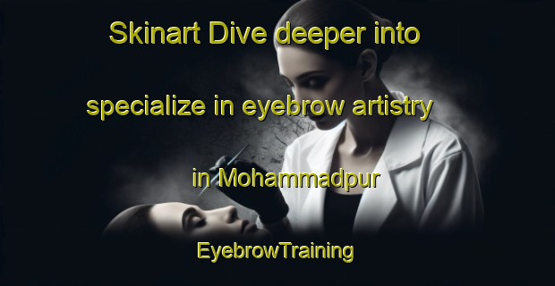 Skinart Dive deeper into specialize in eyebrow artistry in Mohammadpur | EyebrowTraining | EyebrowClasses | SkinartTraining-Bangladesh
