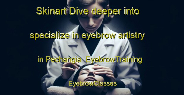 Skinart Dive deeper into specialize in eyebrow artistry in Pechangia | EyebrowTraining | EyebrowClasses | SkinartTraining-Bangladesh