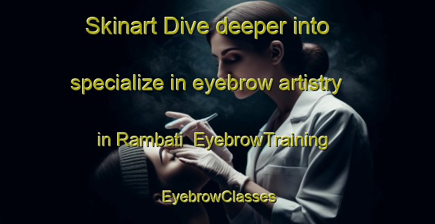 Skinart Dive deeper into specialize in eyebrow artistry in Rambati | EyebrowTraining | EyebrowClasses | SkinartTraining-Bangladesh