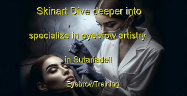 Skinart Dive deeper into specialize in eyebrow artistry in Sutariadeil | EyebrowTraining | EyebrowClasses | SkinartTraining-Bangladesh