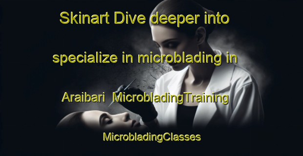 Skinart Dive deeper into specialize in microblading in Araibari | #MicrobladingTraining #MicrobladingClasses #SkinartTraining-Bangladesh