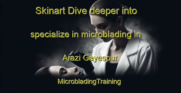 Skinart Dive deeper into specialize in microblading in Arazi Gayespur | #MicrobladingTraining #MicrobladingClasses #SkinartTraining-Bangladesh