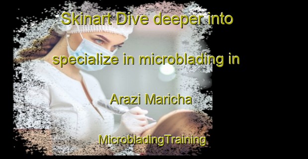 Skinart Dive deeper into specialize in microblading in Arazi Maricha | #MicrobladingTraining #MicrobladingClasses #SkinartTraining-Bangladesh