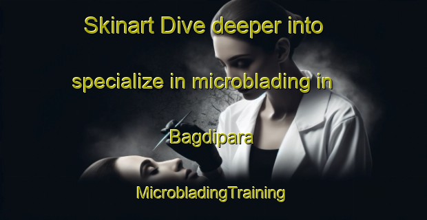 Skinart Dive deeper into specialize in microblading in Bagdipara | #MicrobladingTraining #MicrobladingClasses #SkinartTraining-Bangladesh