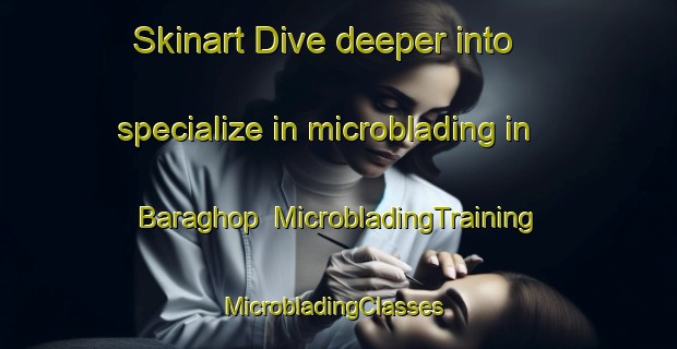 Skinart Dive deeper into specialize in microblading in Baraghop | MicrobladingTraining | MicrobladingClasses | SkinartTraining-Bangladesh