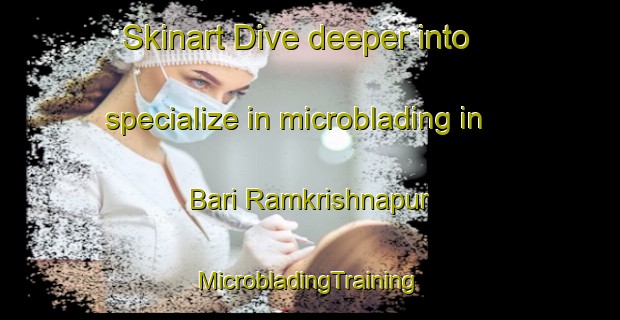 Skinart Dive deeper into specialize in microblading in Bari Ramkrishnapur | #MicrobladingTraining #MicrobladingClasses #SkinartTraining-Bangladesh