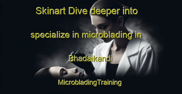 Skinart Dive deeper into specialize in microblading in Bhadaikandi | #MicrobladingTraining #MicrobladingClasses #SkinartTraining-Bangladesh