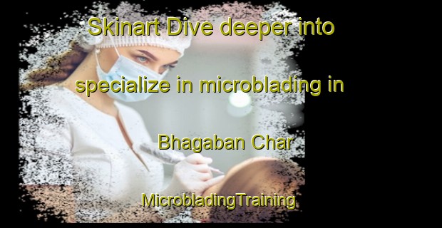 Skinart Dive deeper into specialize in microblading in Bhagaban Char | #MicrobladingTraining #MicrobladingClasses #SkinartTraining-Bangladesh