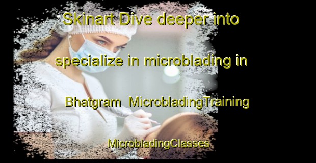 Skinart Dive deeper into specialize in microblading in Bhatgram | #MicrobladingTraining #MicrobladingClasses #SkinartTraining-Bangladesh