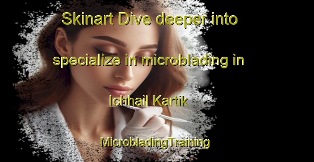 Skinart Dive deeper into specialize in microblading in Ichhail Kartik | #MicrobladingTraining #MicrobladingClasses #SkinartTraining-Bangladesh