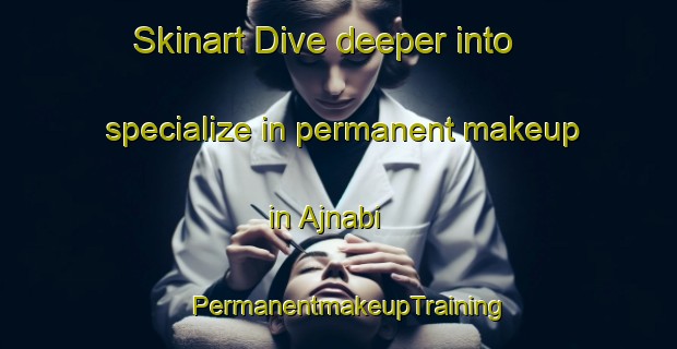 Skinart Dive deeper into specialize in permanent makeup in Ajnabi | PermanentmakeupTraining | PermanentmakeupClasses | SkinartTraining-Bangladesh