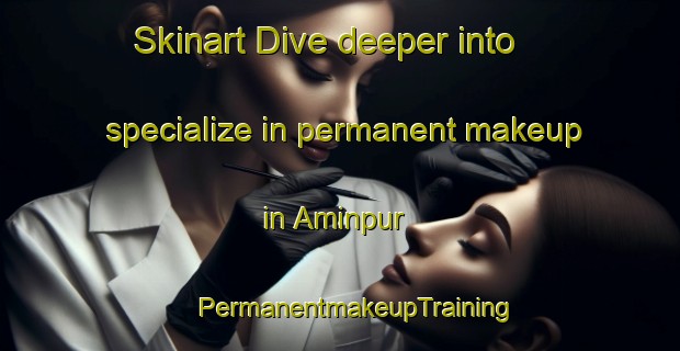 Skinart Dive deeper into specialize in permanent makeup in Aminpur | #PermanentmakeupTraining #PermanentmakeupClasses #SkinartTraining-Bangladesh