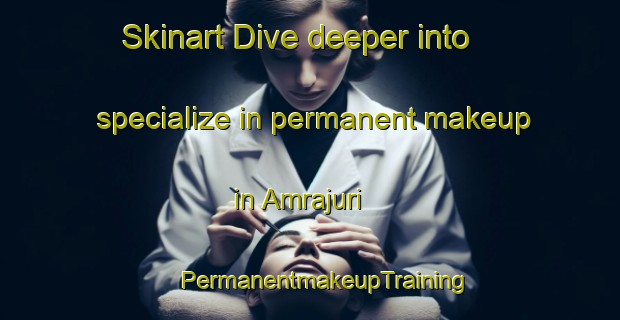 Skinart Dive deeper into specialize in permanent makeup in Amrajuri | #PermanentmakeupTraining #PermanentmakeupClasses #SkinartTraining-Bangladesh