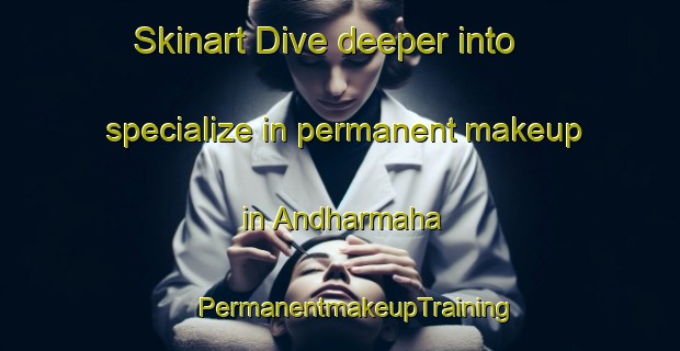 Skinart Dive deeper into specialize in permanent makeup in Andharmaha | #PermanentmakeupTraining #PermanentmakeupClasses #SkinartTraining-Bangladesh