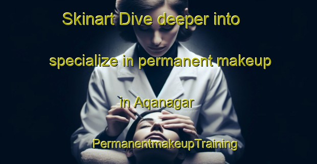 Skinart Dive deeper into specialize in permanent makeup in Aqanagar | #PermanentmakeupTraining #PermanentmakeupClasses #SkinartTraining-Bangladesh