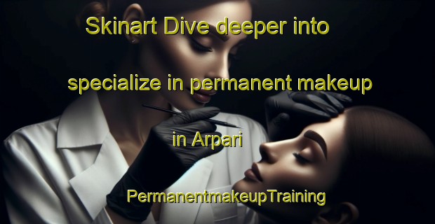 Skinart Dive deeper into specialize in permanent makeup in Arpari | #PermanentmakeupTraining #PermanentmakeupClasses #SkinartTraining-Bangladesh