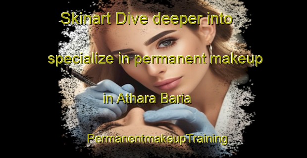 Skinart Dive deeper into specialize in permanent makeup in Athara Baria | PermanentmakeupTraining | PermanentmakeupClasses | SkinartTraining-Bangladesh
